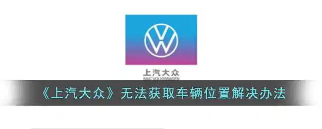 《上汽大众》无法获取车辆位置解决办法