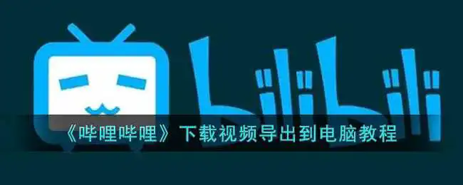《哔哩哔哩》下载视频导出到电脑教程