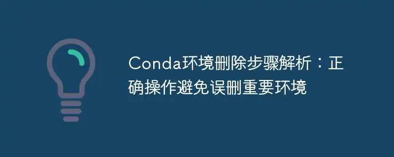 conda环境删除步骤解析：正确<a href='/tag/120'>操作</a>避免误删重要环境
