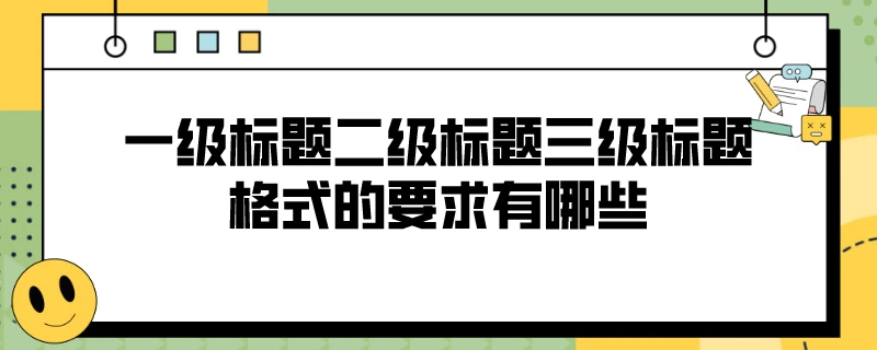 一级标题二级标题三级标题格式的要求有哪些