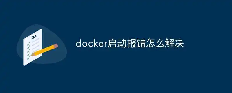 docker启动报错怎么解决