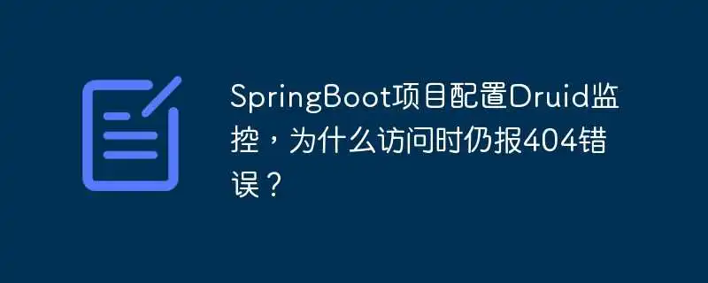 SpringBoot项目配置Druid监控，为什么访问时仍报404错误？