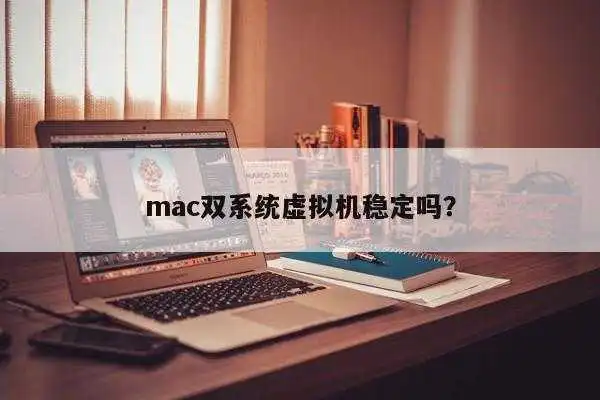 mac双系统虚拟机稳定吗？