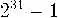 large 2^{31}-1