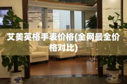 艾美英格手表价格(全网最全价格对比) 手表维修知识库