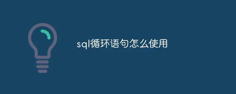 sql循环语句怎么使用
