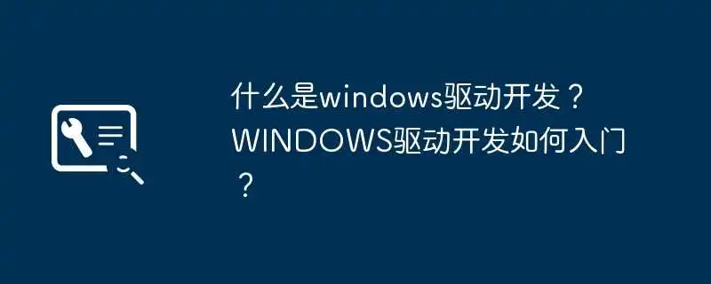 什么是windows驱动开发? windows驱动开发如何入门?