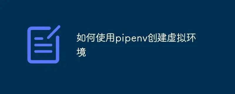 如何使用pipenv<a href='/tag/215'>创建</a>虚拟环境