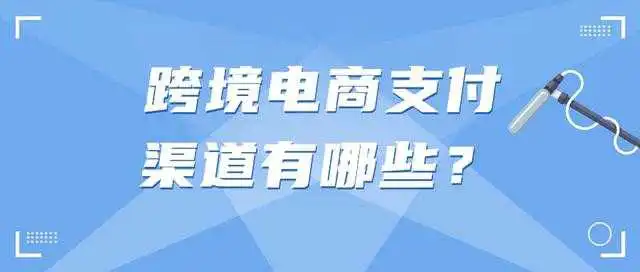跨境电商支付方式_跨境电商支付方式的优缺点_跨境电商支付方式主要包括